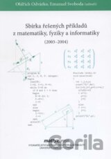 Sbírka řešených příkladů z matematiky, fyziky a informatiky (2003 - 2004)