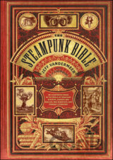 The Steampunk Bible: An Illustrated Guide to... (S. J. Chambers , Jeff VanderMee