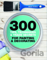 300 Tips, Techniques, and Trade Secrets for Painting and Decorating