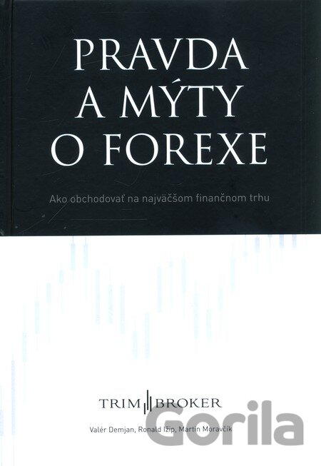 Kniha Pravda a mýty o forexe - Valér Demjan, Ronald Ižip, Martin Moravčík