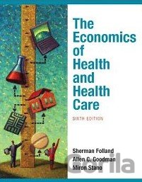 Kniha The Economics of Health and Health Care - Sherman Folland, Allen C. Goodman, Miron Stano