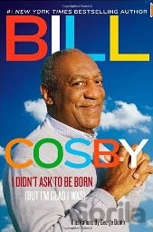 Kniha I Didn't Ask to Be Born (But I'm Glad I Was) - Bill Cosby