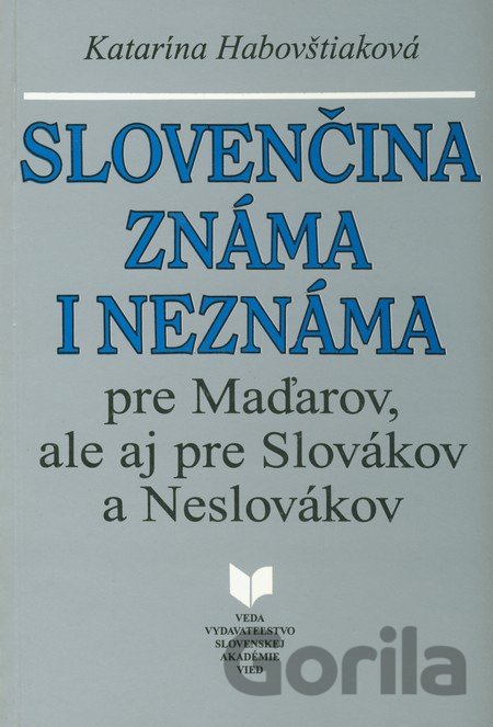 Kniha Slovenčina známa i neznáma pre Maďarov, ale aj pre Slovákov a Neslovákov - Katarína Habovštiaková