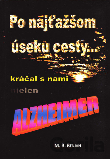 Kniha Po najťažšom úseku cesty kráčal s nami nielen Alzheimer - M.B. Benjan