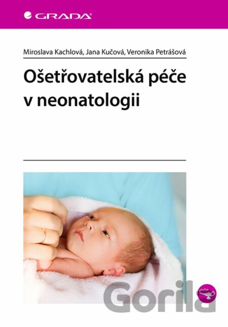 Kniha Ošetřovatelská péče v neonatologii - Miroslava Kachlová, Jana Kučová, Veronika Petrášová