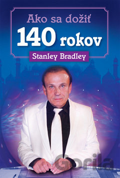 Kniha Ako sa dožiť 140 rokov - Stanley Bradley