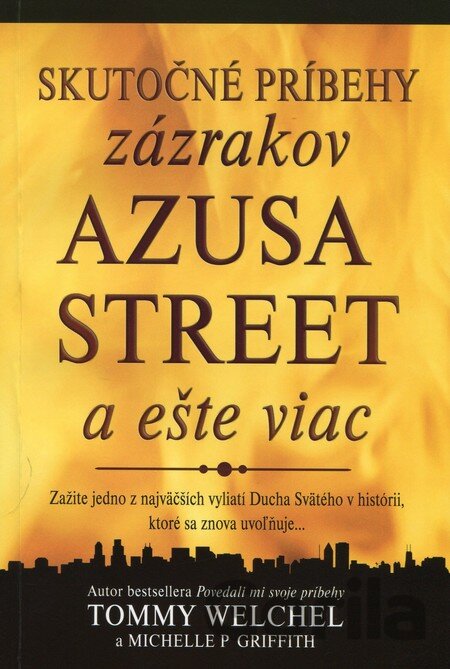 Kniha Skutočné príbehy zázrakov Azusa street a ešte viac - Tommy Welchel, Michelle P. Griffith