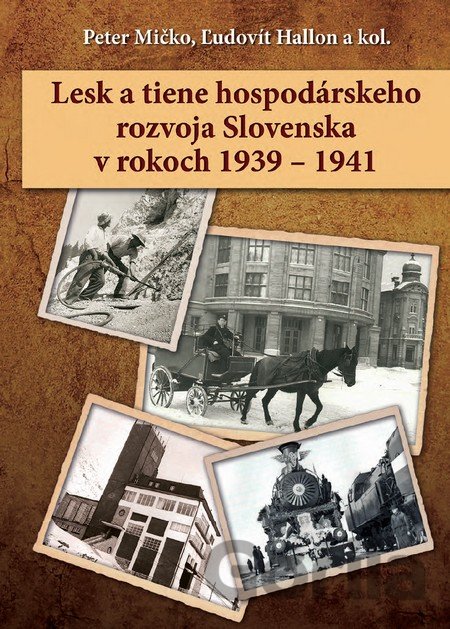 Kniha Lesk a tiene hospodárskeho rozvoja Slovenska v rokoch 1939 – 1941 - Peter Mičko, Ľudovít Hallon, 