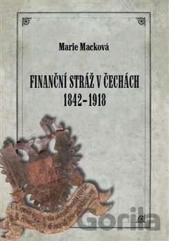 Kniha Finanční stráž v Čechách 1842 - 1918 - Marie Macková