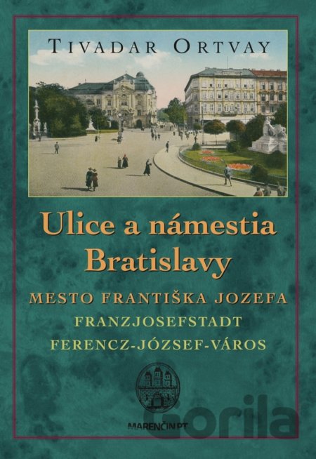 Kniha Ulice a námestia Bratislavy - Mesto Františka Jozefa - Tivadar Ortvay