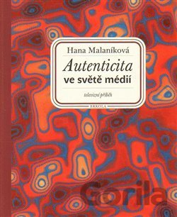 Kniha Autenticita ve světě médií: televizní příběh - Hana Malaníková