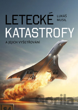 Kniha Letecké katastrofy a jejich vyšetřování - Lukáš Musil