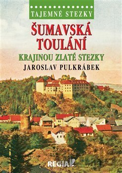 Kniha Tajemné stezky - Šumavská toulání - krajinou Zlaté stezky - Jaroslav Pulkrábek