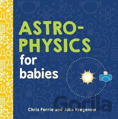 Kniha Astrophysics for Babies - Chris Ferrie, Julia Kregenow
