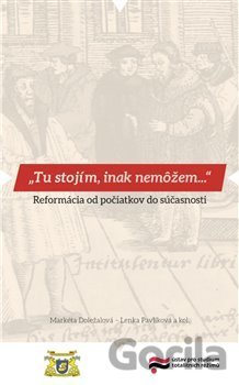 Kniha Tu stojím, inak nemôžem… - Markéta Doležalová, Lenka Pavlíková, Lucia Szőczová