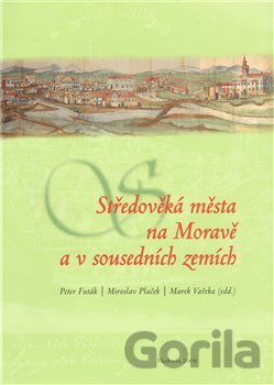 Kniha Středověká města na Moravě a v sousedních zemích - Peter Futák, Miroslav Plaček, Marek Vařeka