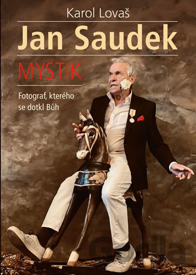 Kniha Jan Saudek: Mystik. Fotograf, kterého se dotkl Bůh - Karol Lovaš