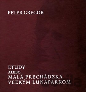 Kniha Etudy, alebo malá prechádzka veľkým lunaparkom - Peter Gregor