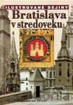 Kniha Ilustrované dejiny - Bratislava v stredoveku - Anton Špiesz
