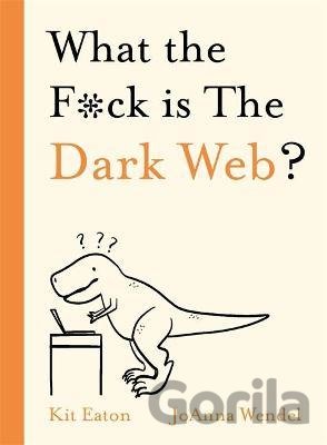 Kniha What the F*ck is The Dark Web? - Kit Eaton, JoAnna  Wendel