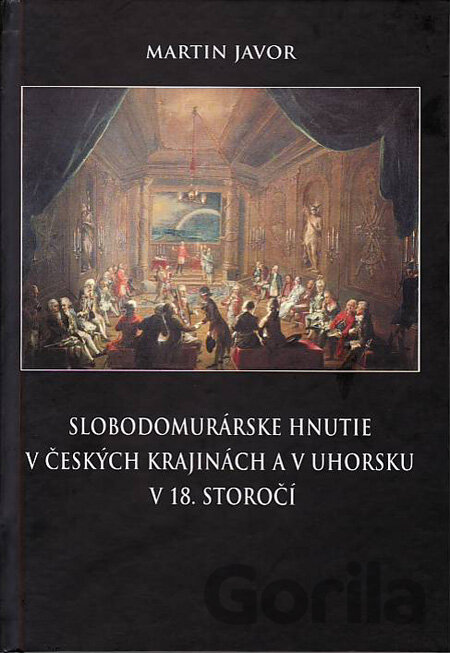 Kniha Slobodomurárske hnutie v českých krajinách a v Uhorsku v 18. storočí - Martin Javor