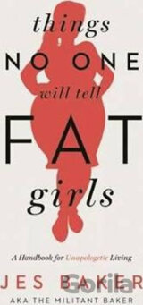 Things No One Will Tell Fat Girls : A Handbook for Unapologetic Living