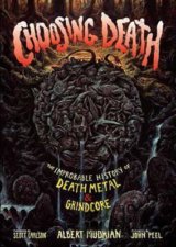 Choosing Death : The Improbable History of Death Metal & Grindcore