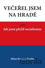 Večeřel jsem na Hradě aneb Jak jsem přežil socialismus