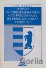 Slováci na Podkarpatskej Rusi a ich presídľovanie do Česko - Slovenska v roku 1947