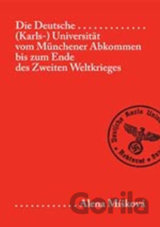 Die Deutsche (Karls-) Universität vom Münchener Abkommen bis zum Ende des Zweiten Weltkriegs