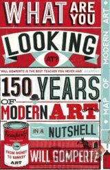What Are You Looking At?: 150 Years of Modern Art in a Nutshell