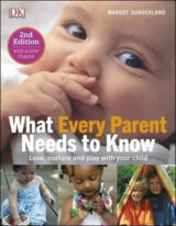 What Every Parent Needs To Know: Love, nuture and play with your child