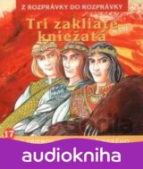 ROZPRAVKY: TRI ZAKLIATE KNIEZATA A INE
