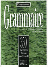 Grammaire 350 Exercices: Niveau supérieur II Livre de l´eleve