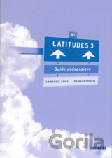 Latitudes 3: B1 - Guide pédagogique