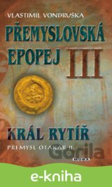 Přemyslovská epopej III. - Král rytíř Přemysl II. Otakar