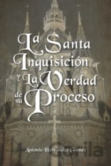 La Santa Inquisición y La Verdad de su Proceso