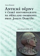 Antické dějiny v české historiografii na modelu osobnosti prof. Josefa Dobiáše