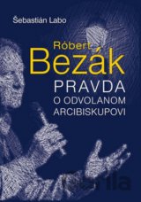 Róbert Bezák - Pravda o odvolanom arcibiskupovi