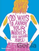 120 Ways to Annoy Your Mother (and Influence People)