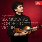 Eugene Ysaye: Six Sonatas for Solo Violin (Daniel Matejča)