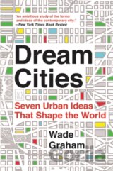 Dream Cities: Seven Urban Ideas That Shape the World