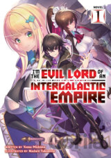 I'm the Evil Lord of an Intergalactic Empire! (Light Novel) 1