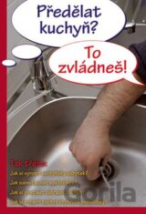 Předělat kuchyň? To zvládneš!