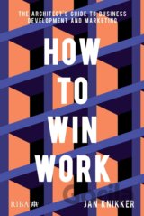 How to Win Work: The Architect's Guide to Business Development and Marketing