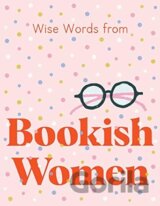 Wise Words from Bookish Women: Smart and sassy life advice