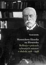 Masarykova filozofia na Slovensku. Reflexia v prácach vybraných autorov v období 1918 – 1948