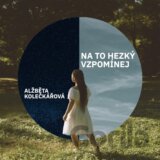 Alžběta Kolečkářová: Na to hezký vzpomínej