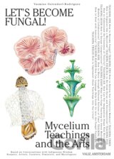 Let's Become Fungal!: Mycelium Teachings and the Arts