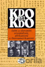 Kdo byl kdo - čeští a slovenští orientalisté, afrikanisté a iberoamerikanisté